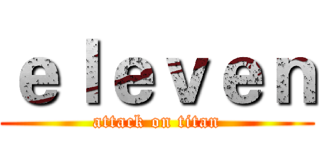 ｅｌｅｖｅｎ (attack on titan)