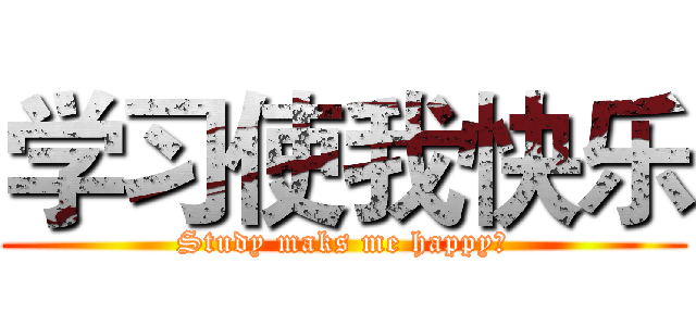 学习使我快乐 (Study maks me happy！)