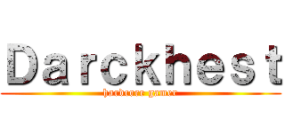 Ｄａｒｃｋｈｅｓｔ (hardcore gamer)