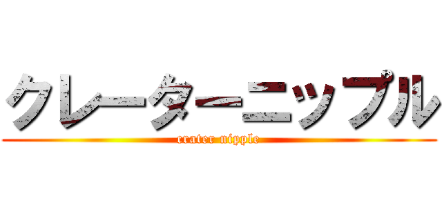 クレーターニップル (crater nipple)