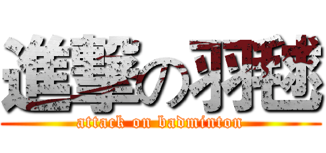 進撃の羽毬 (attack on badminton)