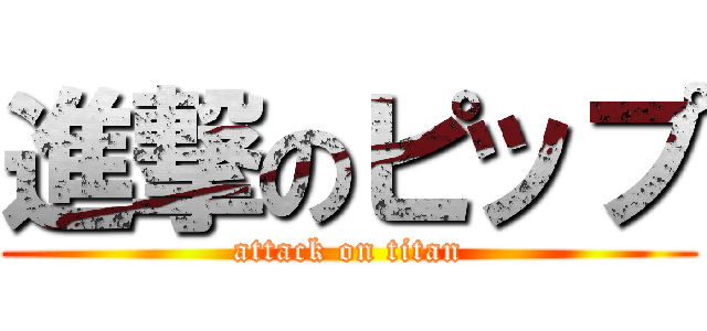 進撃のピップ (attack on titan)