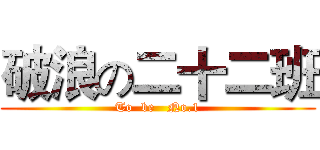 破浪の二十二班 (To  be   No.1)