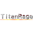 ＴｉｔａｎＲａｇｅ ()