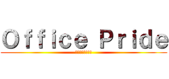 Ｏｆｆｉｃｅ Ｐｒｉｄｅ (今こそ力を一つに)