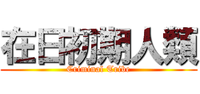 在日初期人類 (Criminal Tribe)