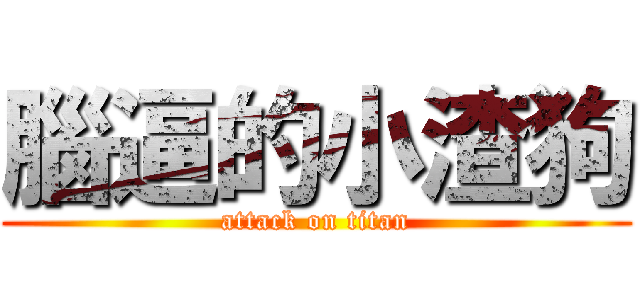 腦逼的小渣狗 (attack on titan)