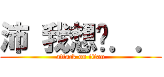 沛 我想妳．． (attack on titan)