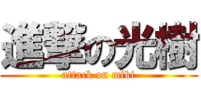 進撃の光樹 (attack on miki)