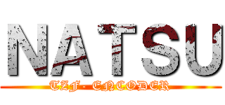 ＮＡＴＳＵ (TZF- ENCODER)