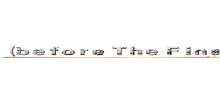 （ｂｅｆｏｒｅ Ｔｈｅ Ｆｉｎａｌ Ｓｅａｓｏｎ Ｐａｒｔ ３ ｍｏｖｉｅ） ((before The Final Season Part 3 movie))