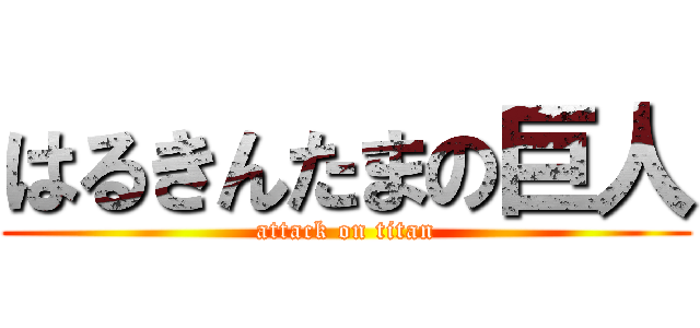 はるきんたまの巨人 (attack on titan)