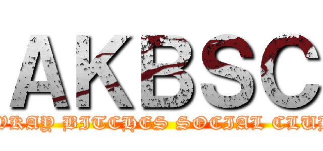 ＡＫＢＳＣ (AWKAY BITCHES SOCIAL CLUB.)