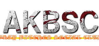 ＡＫＢＳＣ (AWKAY BITCHES SOCIAL CLUB.)