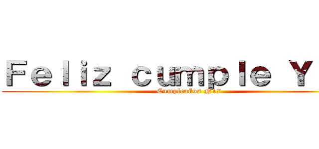 Ｆｅｌｉｚ ｃｕｍｐｌｅ Ｙａｅｌ (Cumpleaños N17)