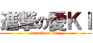 進撃の愛ＫＩ (attack on Iky)
