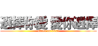 選擇你愛 愛你選擇 (attack on 0425)