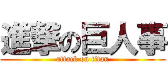 進撃の巨人事 (attack on titan)