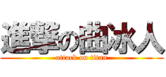 進撃の曲冰人 (attack on titan)