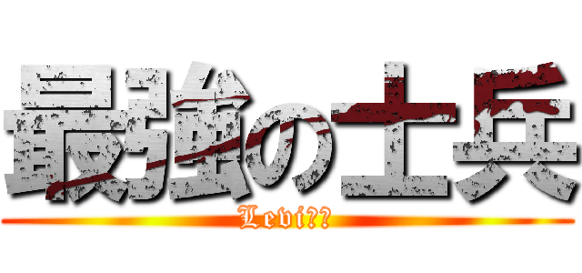 最強の士兵 (Levi兵長)