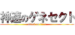 神速のゲネセクト (attack on titan)