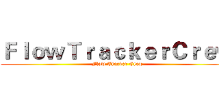 ＦｌｏｗＴｒａｃｋｅｒＣｒｅｗ (Flow Tracker Crew)