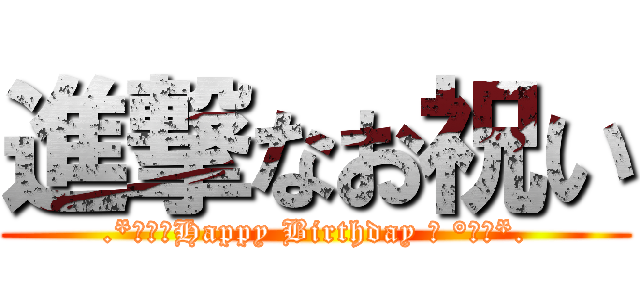 進撃なお祝い (.*･♥ﾟHappy Birthday ♬ °･♥*.)