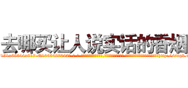 去哪买让人说实话的香烟 (去哪买让人说实话的香烟【电-话151x68344x817-Q1065427042元-吉-药-业】我们做的是长期生意,靠的是老客户长期支持 去哪买让人说实话的香烟在发表了一篇http://sngk.net/hdSwDg

参考消息网我们做的是长期生意,靠的是老客户长期支持也许我们早该意识到，就连鲍勃·霍斯金斯（金球奖戏剧类电影男主角 
)