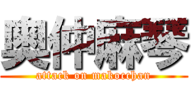 奥仲麻琴 (attack on makocchan)