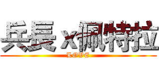 兵長ｘ佩特拉 (LOVE)