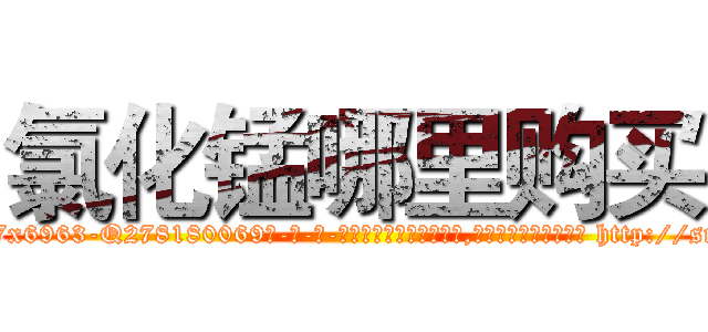 氯化锰哪里购买 (氯化锰哪里购买【电-186x2687x6963-Q278180069元-吉-药-业】我们做的是长期生意,靠的是老客户长期支持 http://sngk.net/ke1LBM
)