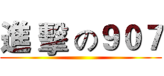 進 擊 の９０７ ()
