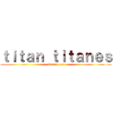 ｔｉｔａｎ ｔｉｔａｎｅｓ (Ganadores)