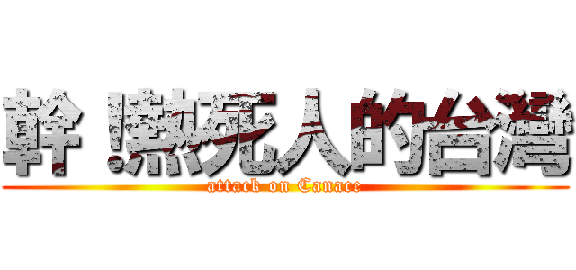 幹！熱死人的台灣 (attack on Canace)