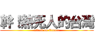 幹！熱死人的台灣 (attack on Canace)