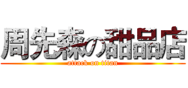 周先森の甜品店 (attack on titan)