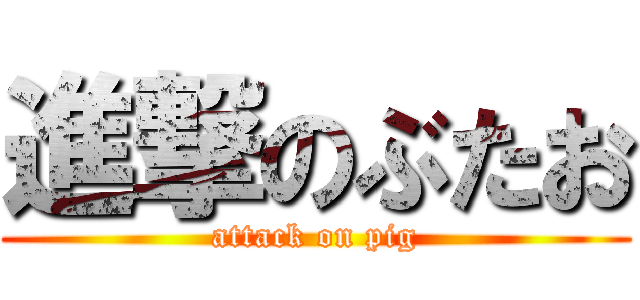 進撃のぶたお (attack on pig)