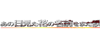 あの日見た花の名前をまだ僕達は知らない。 (attack on titan)