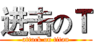 进击のＴ (attack on titan)