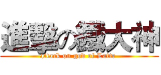 進擊の鐵大神 (attack on god of Latte )