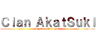 Ｃｌａｎ ＡｋａｔＳｕｋＩ (Daybreak Of Legend)