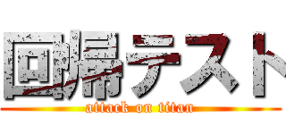 回帰テスト (attack on titan)