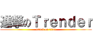 進撃のＴｒｅｎｄｅｒ (attack on titan)