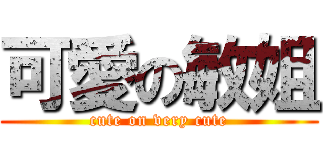 可愛の敏姐 (cute on very cute)