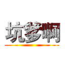 坑爹啊 ()