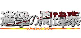 進擊の周瑋泰 (attack on willy)
