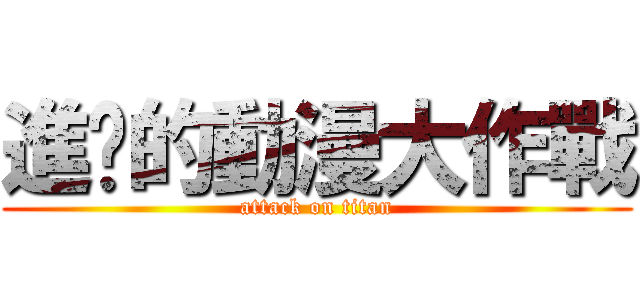 進擊的動漫大作戰 (attack on titan)