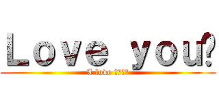 Ｌｏｖｅ ｙｏｕ♥ (I love ???♡)