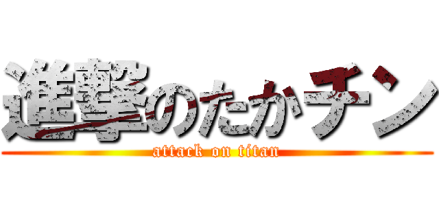 進撃のたかチン (attack on titan)
