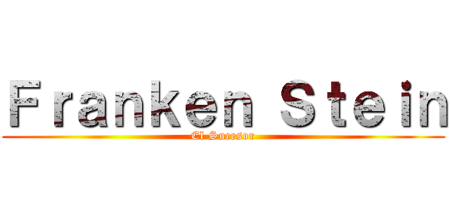 Ｆｒａｎｋｅｎ Ｓｔｅｉｎ (El Sucesor)
